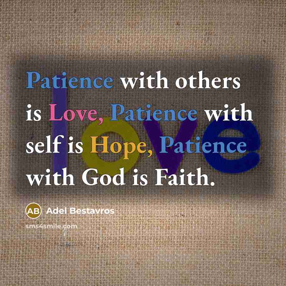 “Patience with others is Love, Patience with self is Hope, Patience with God is Faith.” quote by Adel Bestavros