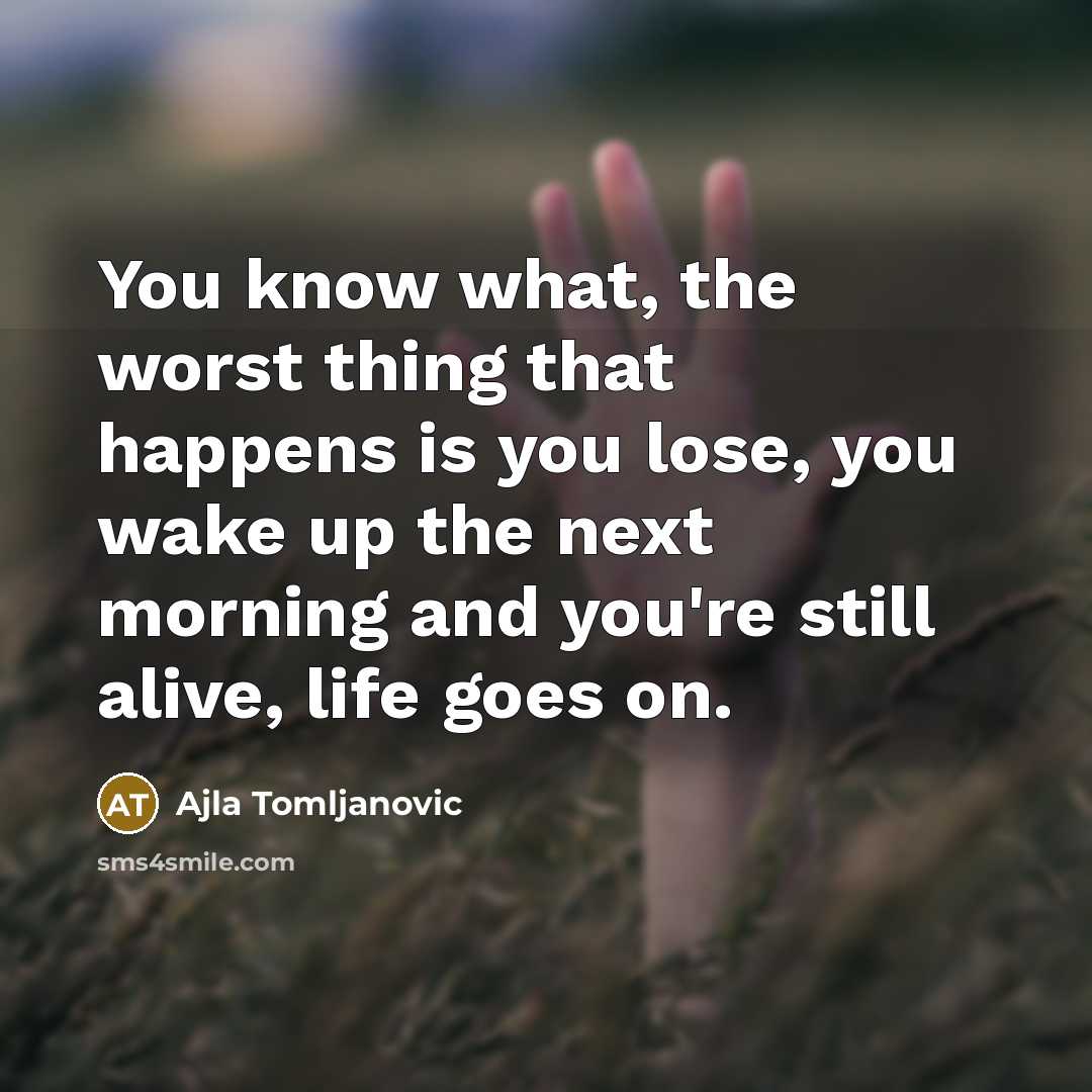 “You know what, the worst thing that happens is you…” quote by Ajla Tomljanovic