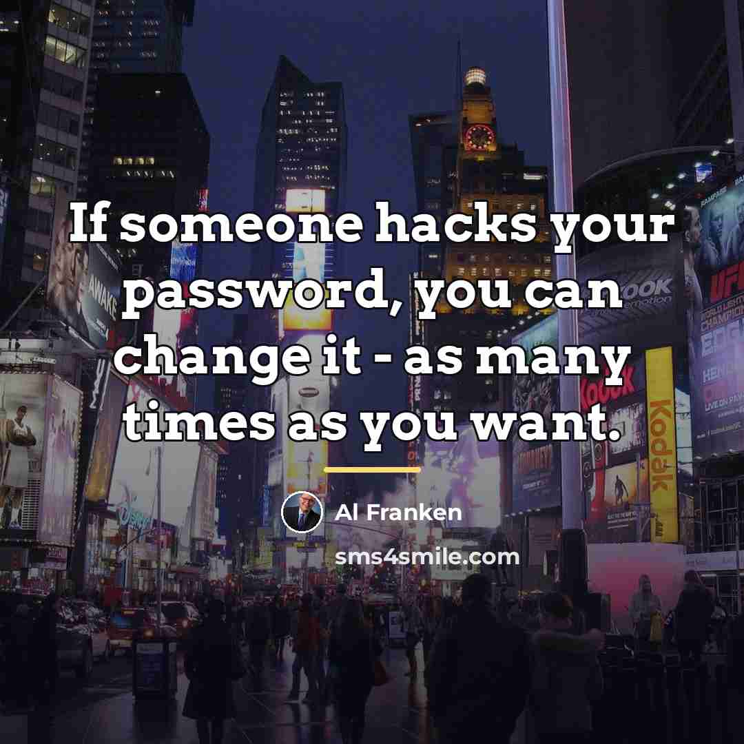 “If someone hacks your password, you can change it -…” quote by Al Franken
