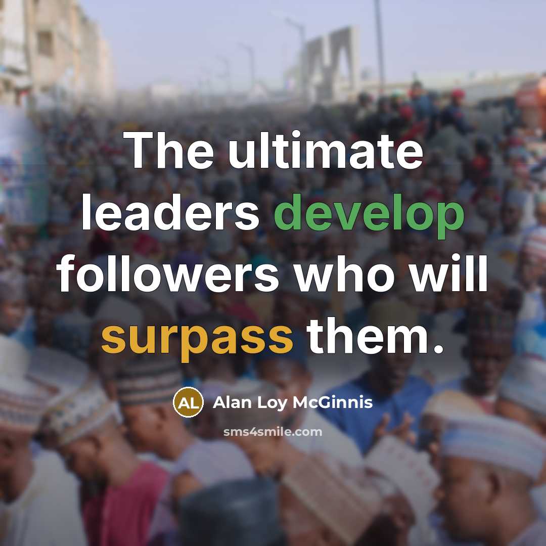“The ultimate leaders develop followers who will surpass them.…” quote by Alan Loy McGinnis
