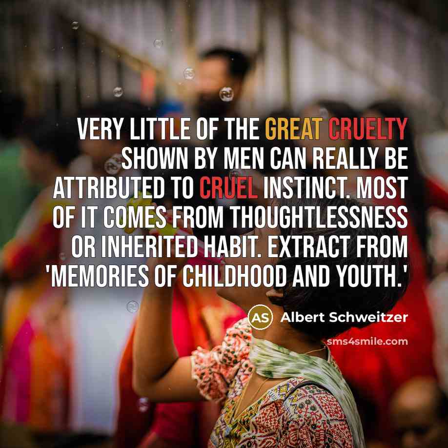 “Very little of the great cruelty shown by men can…” quote by Albert Schweitzer