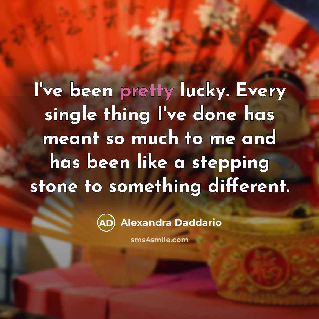 “I've been pretty lucky. Every single thing I've done has…” quote by Alexandra Daddario
