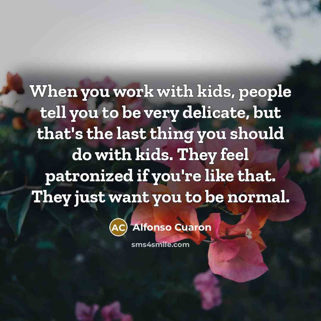 “When you work with kids, people tell you to be…” quote by Alfonso Cuaron