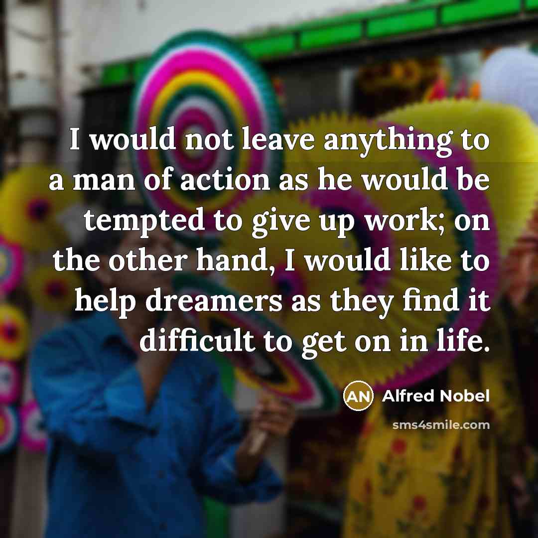 “I would not leave anything to a man of action…” quote by Alfred Nobel