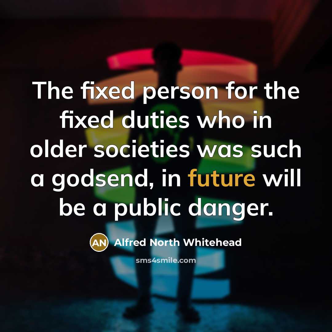 “The fixed person for the fixed duties who in older…” quote by Alfred North Whitehead