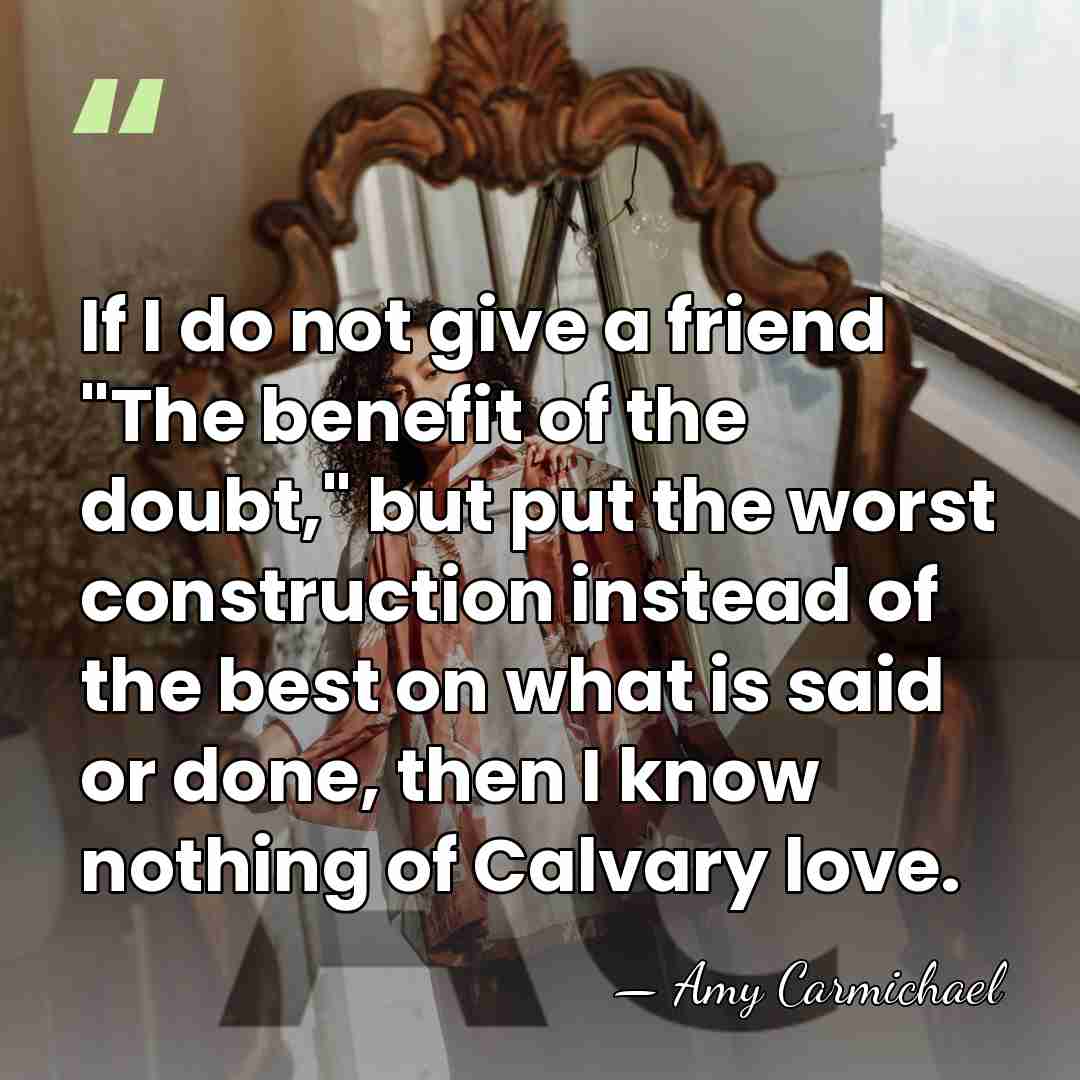 If I do not give a friend "The benefit of the doubt,"&hellip; - Amy Carmichael