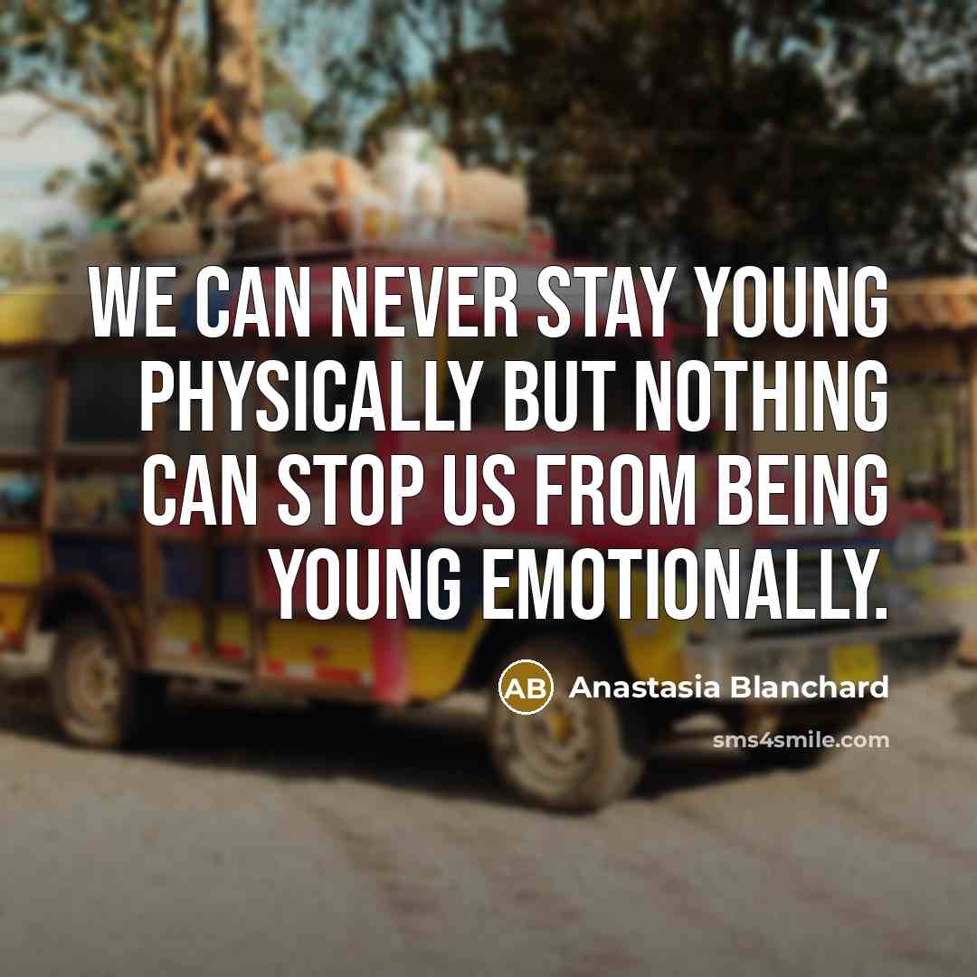 “We can never stay young physically but nothing can stop…” quote by Anastasia Blanchard