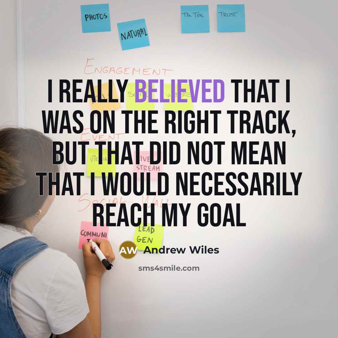 “I really believed that I was on the right track,…” quote by Andrew Wiles