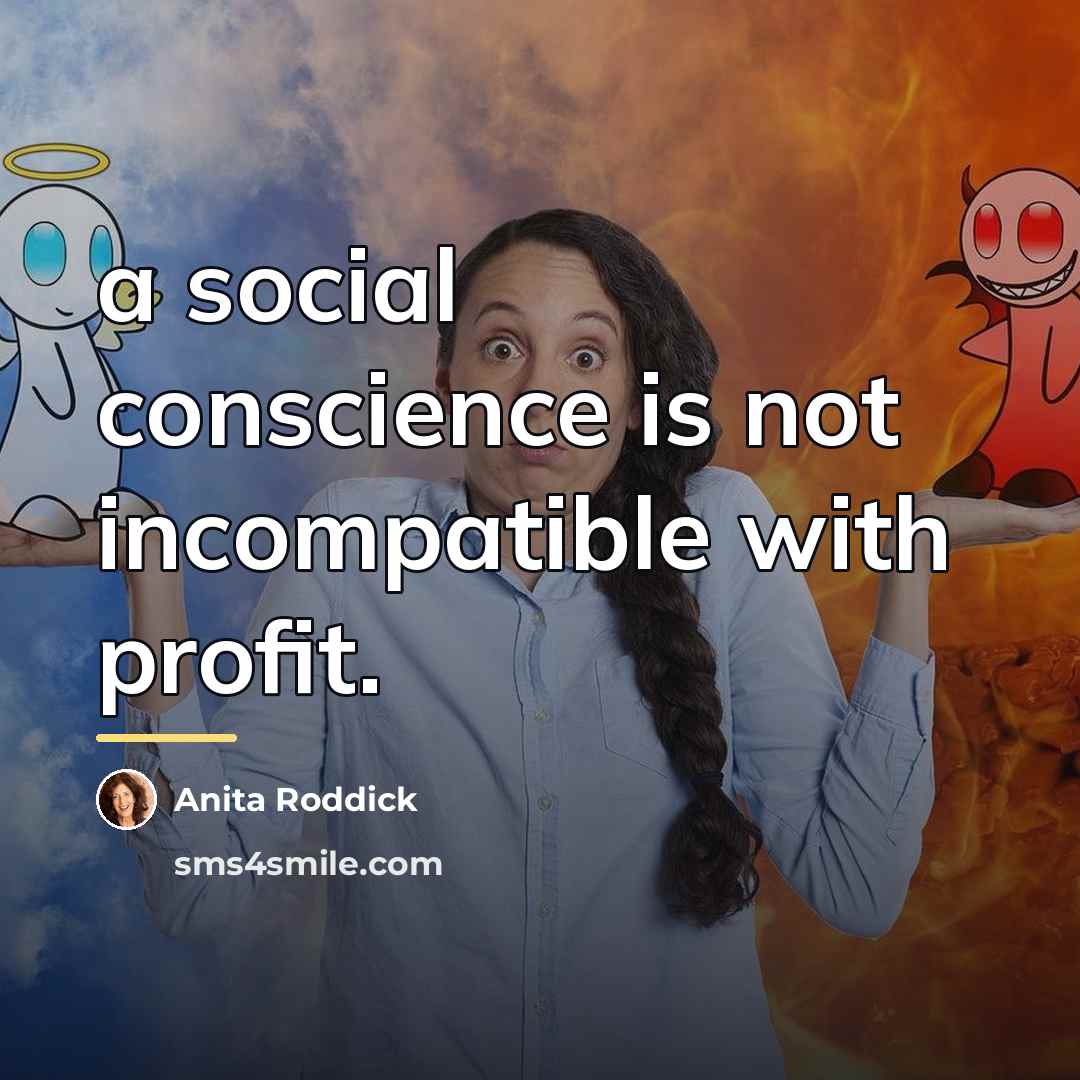 “a social conscience is not incompatible with profit.…” quote by Anita Roddick