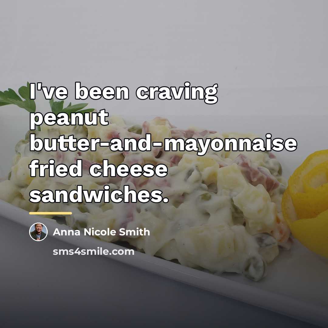 “I've been craving peanut butter-and-mayonnaise fried cheese sandwiches.…” quote by Anna Nicole Smith