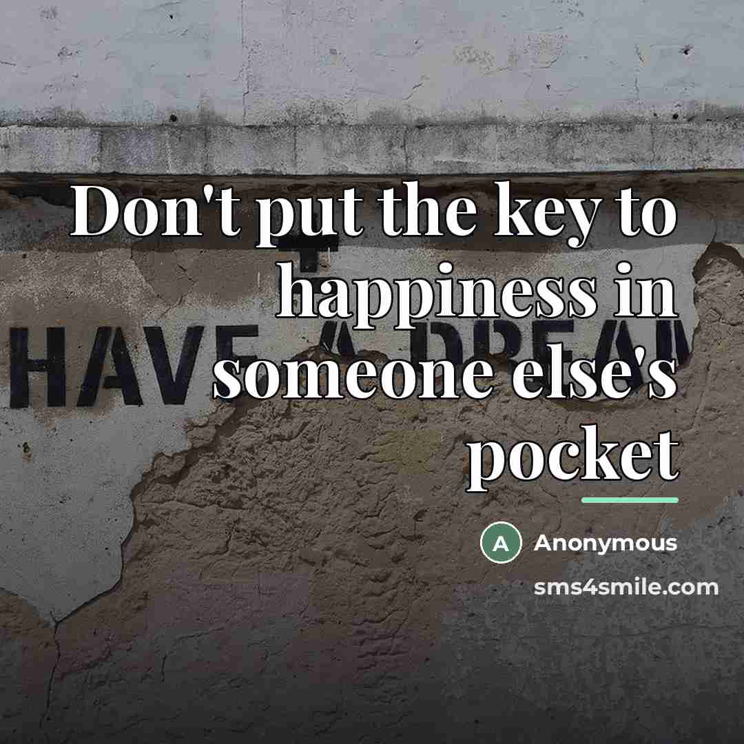 “Don't put the key to happiness in someone else's pocket…” quote by Anonymous