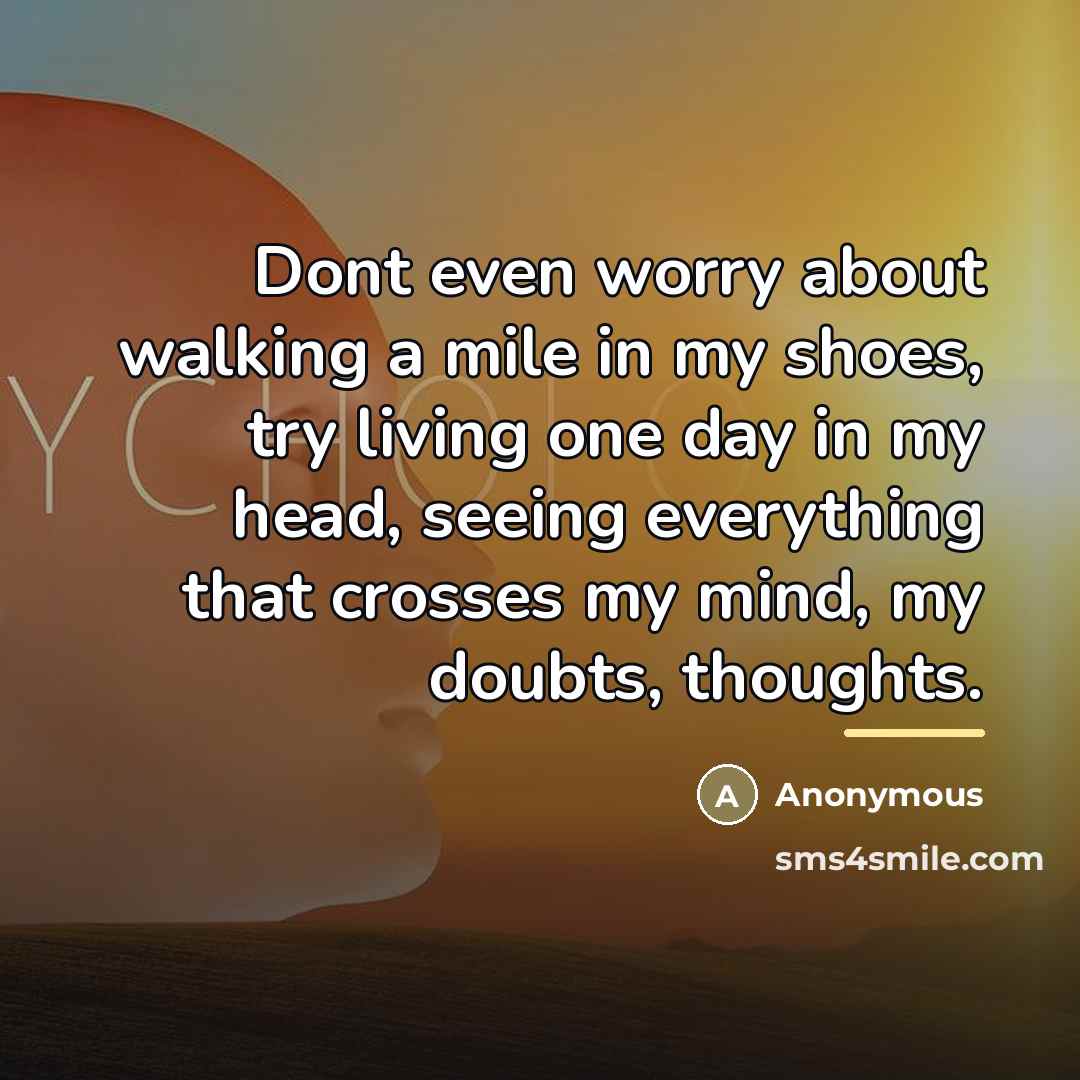 “Dont even worry about walking a mile in my shoes,…” quote by Anonymous