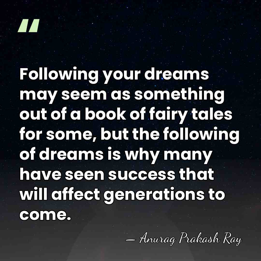 Following your dreams may seem as something out of a book of&hellip; - Anurag Prakash Ray