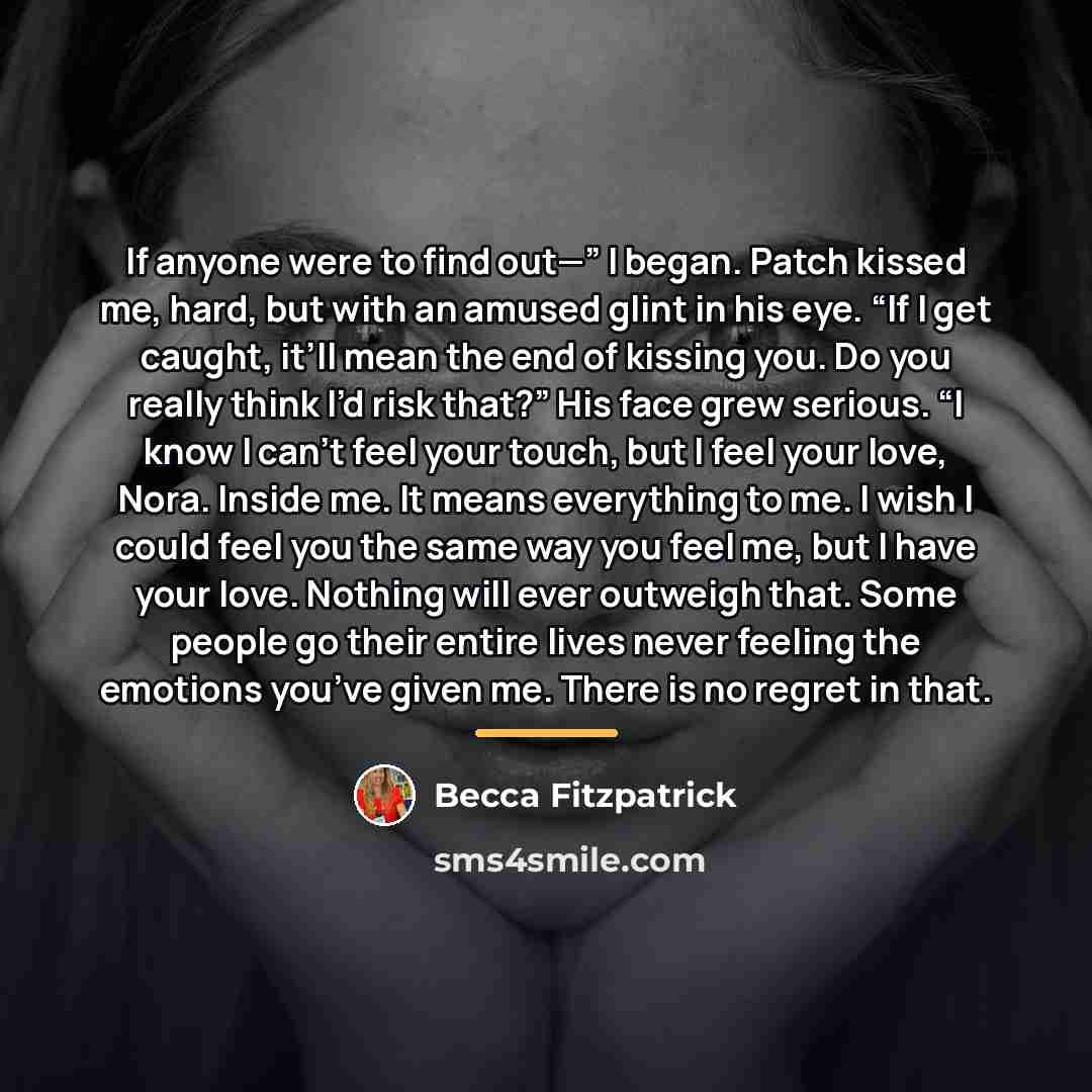 “If anyone were to find out—” I began. Patch kissed…” quote by Becca Fitzpatrick