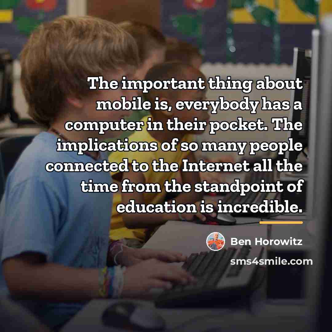 “The important thing about mobile is, everybody has a computer…” quote by Ben Horowitz