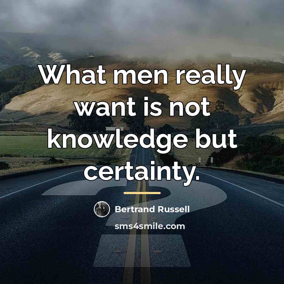 “What men really want is not knowledge but certainty.…” quote by Bertrand Russell