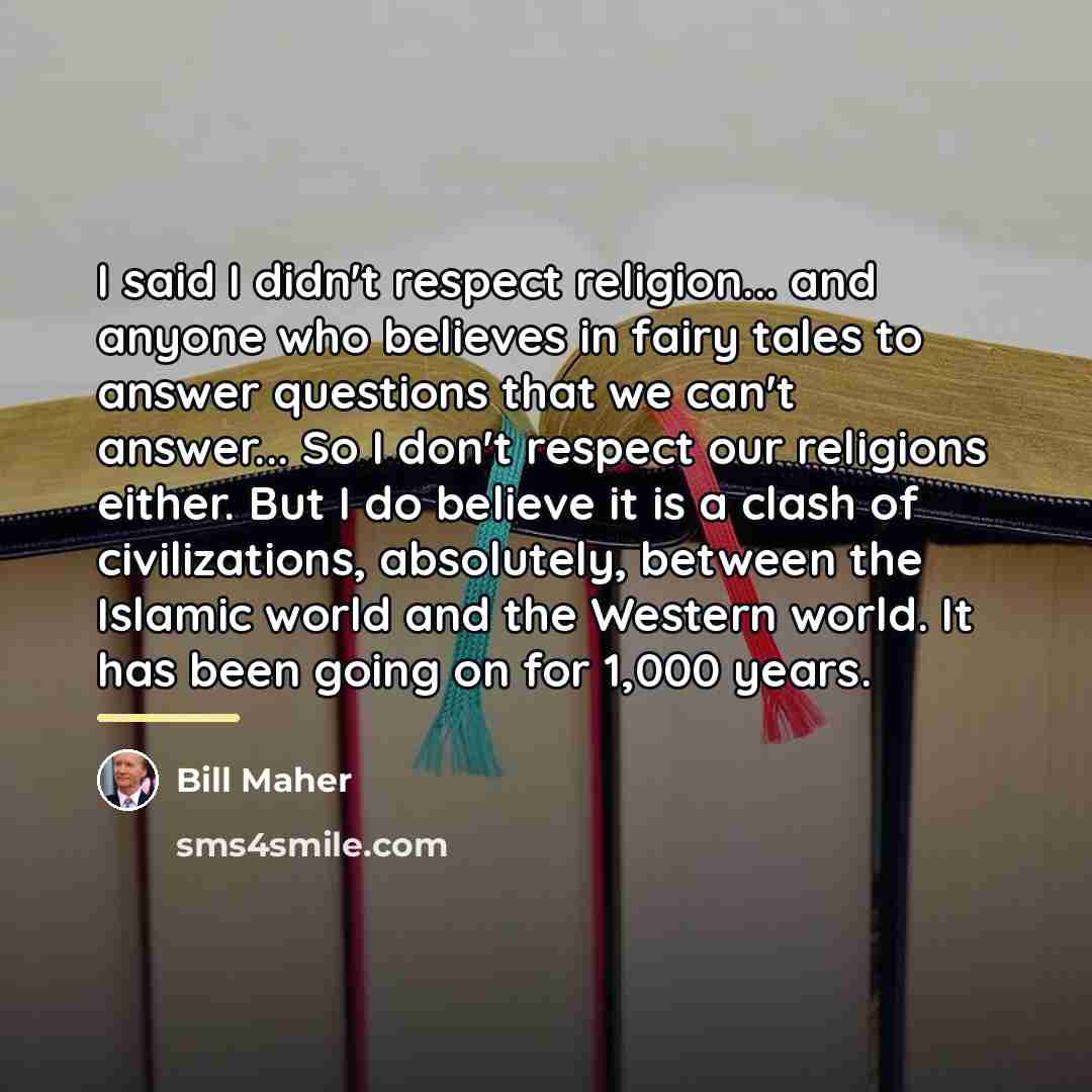 “I said I didn't respect religion... and anyone who believes…” quote by Bill Maher