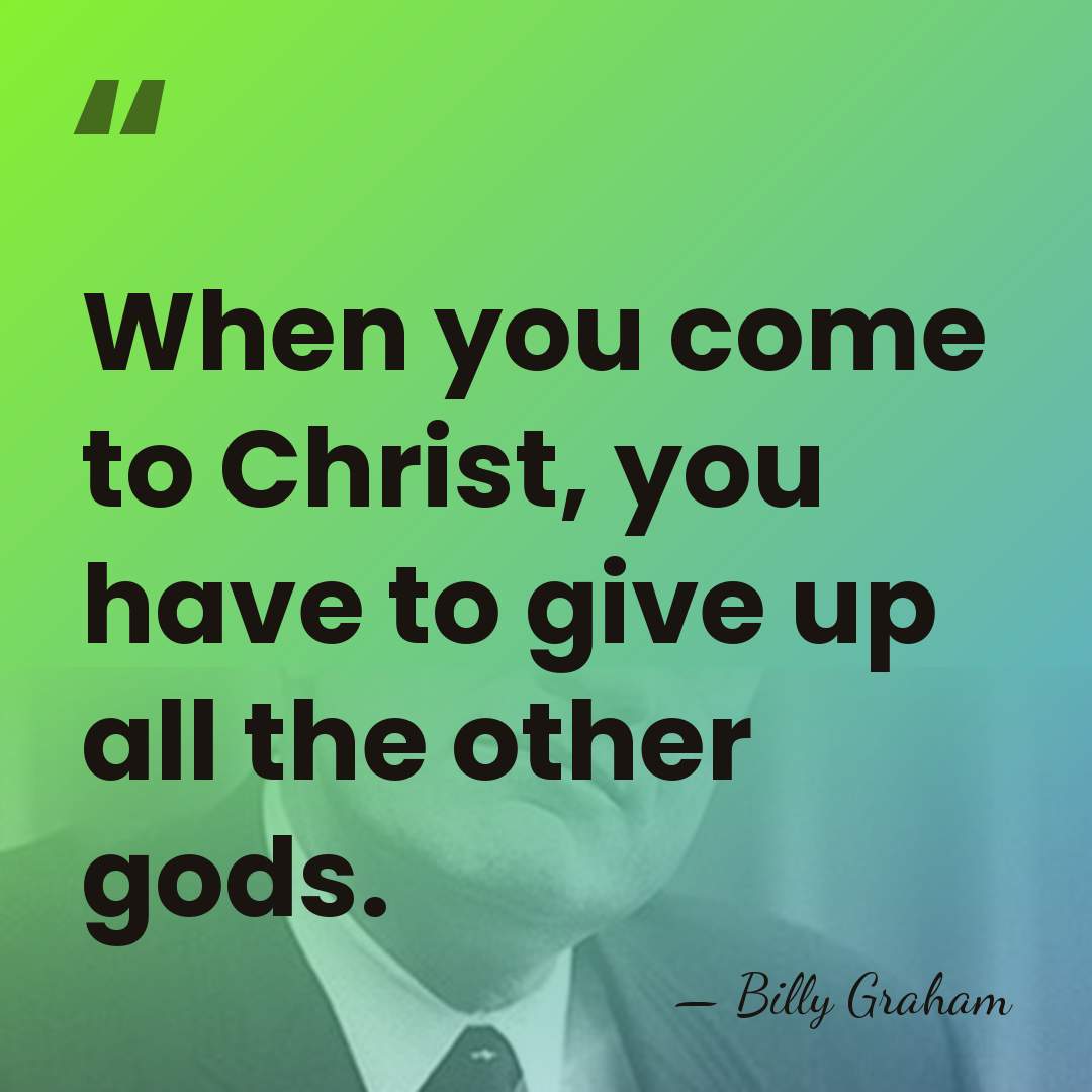 When you come to Christ, you have to give up all the&hellip; - Billy Graham