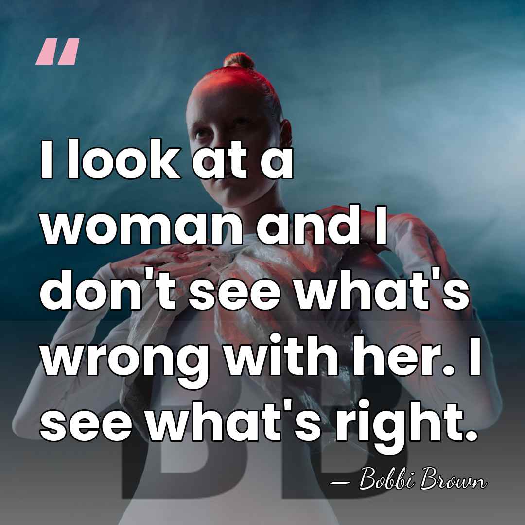 I look at a woman and I don't see what's wrong with&hellip; - Bobbi Brown