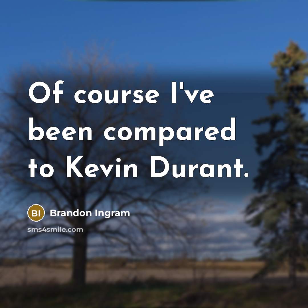 “Of course I've been compared to Kevin Durant.…” quote by Brandon Ingram
