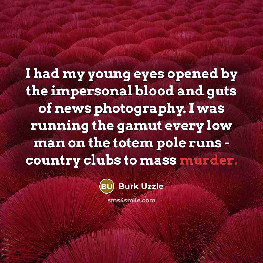 “I had my young eyes opened by the impersonal blood…” quote by Burk Uzzle