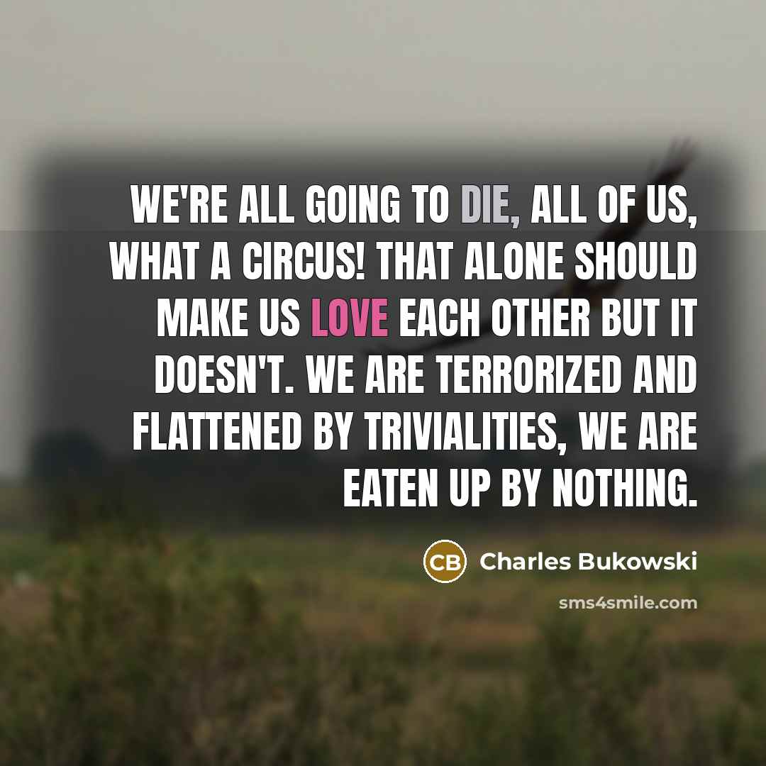 “We're all going to die, all of us, what a…” quote by Charles Bukowski