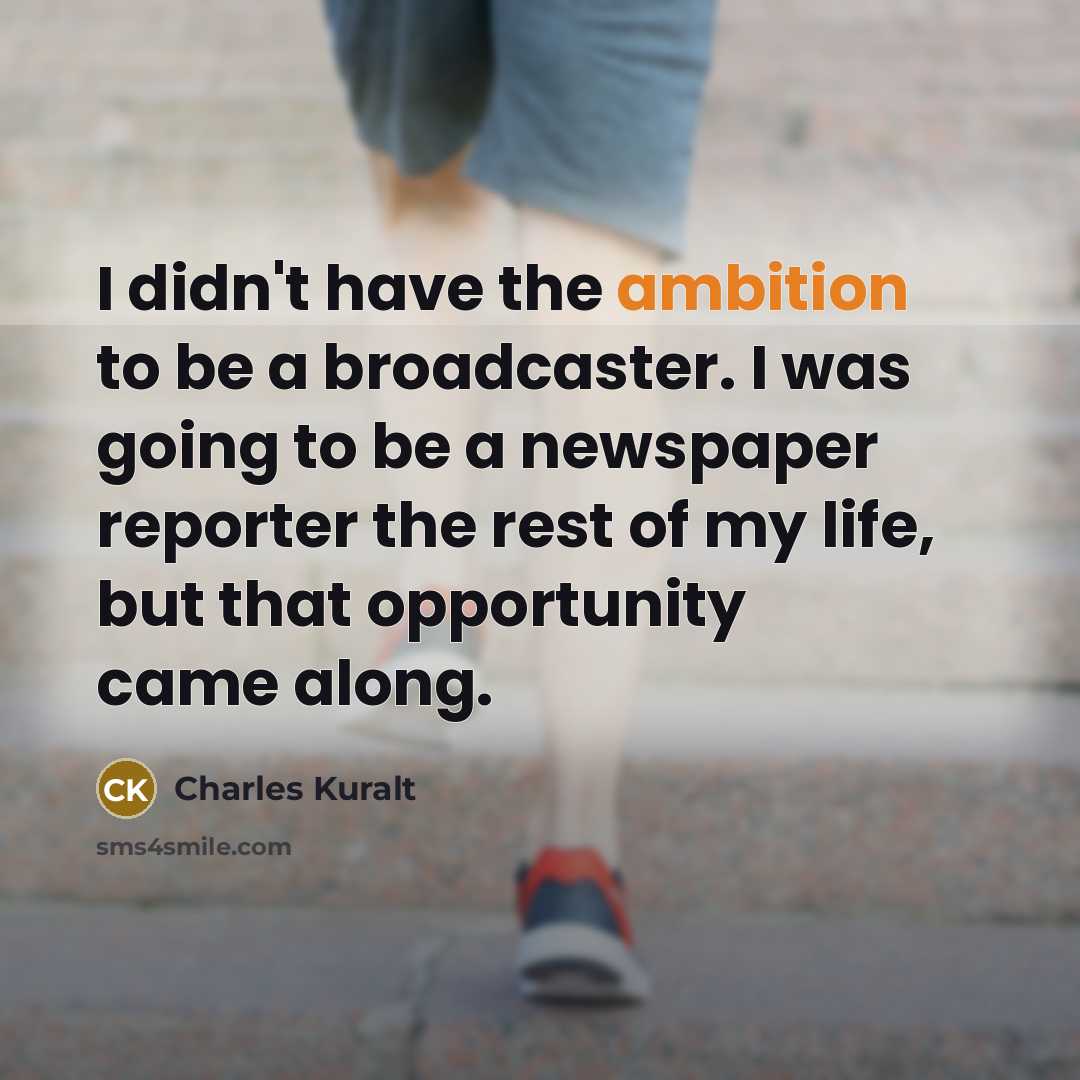 “I didn't have the ambition to be a broadcaster. I…” quote by Charles Kuralt