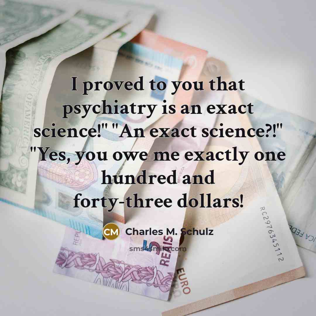 “I proved to you that psychiatry is an exact science!"…” quote by Charles M. Schulz