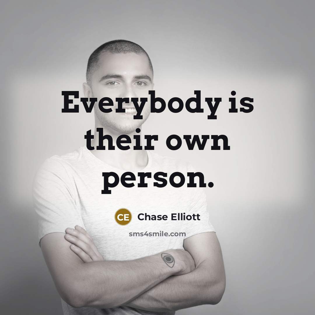 “Everybody is their own person.…” quote by Chase Elliott