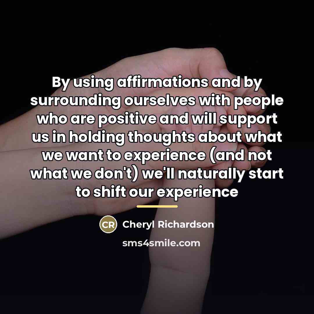“By using affirmations and by surrounding ourselves with people who…” quote by Cheryl Richardson
