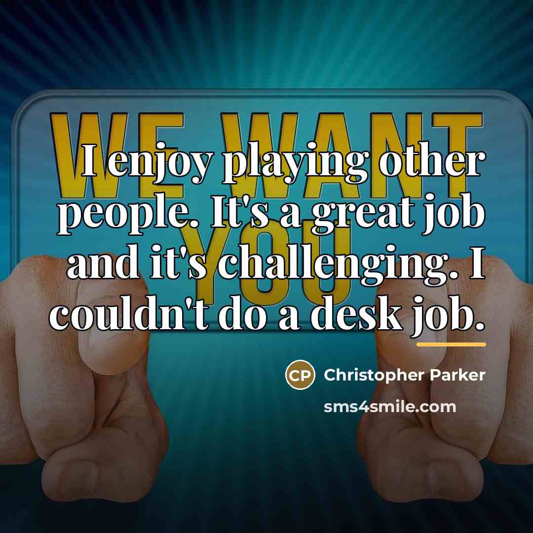 “I enjoy playing other people. It's a great job and…” quote by Christopher Parker