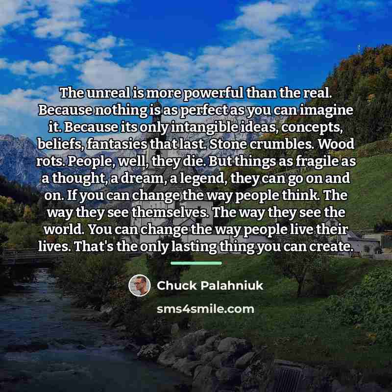 “The unreal is more powerful than the real. Because nothing…” quote by Chuck Palahniuk
