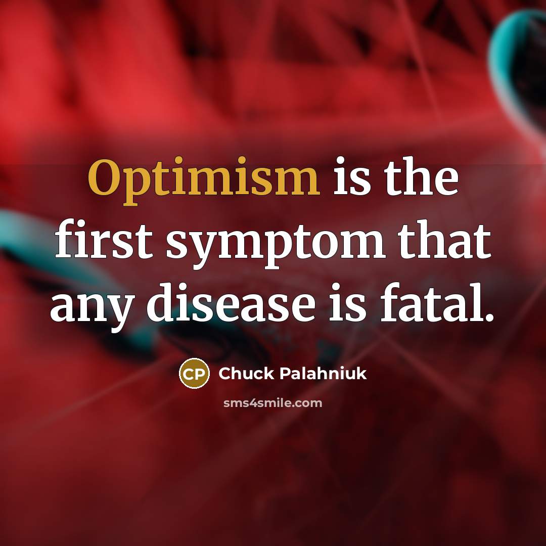 “Optimism is the first symptom that any disease is fatal.…” quote by Chuck Palahniuk