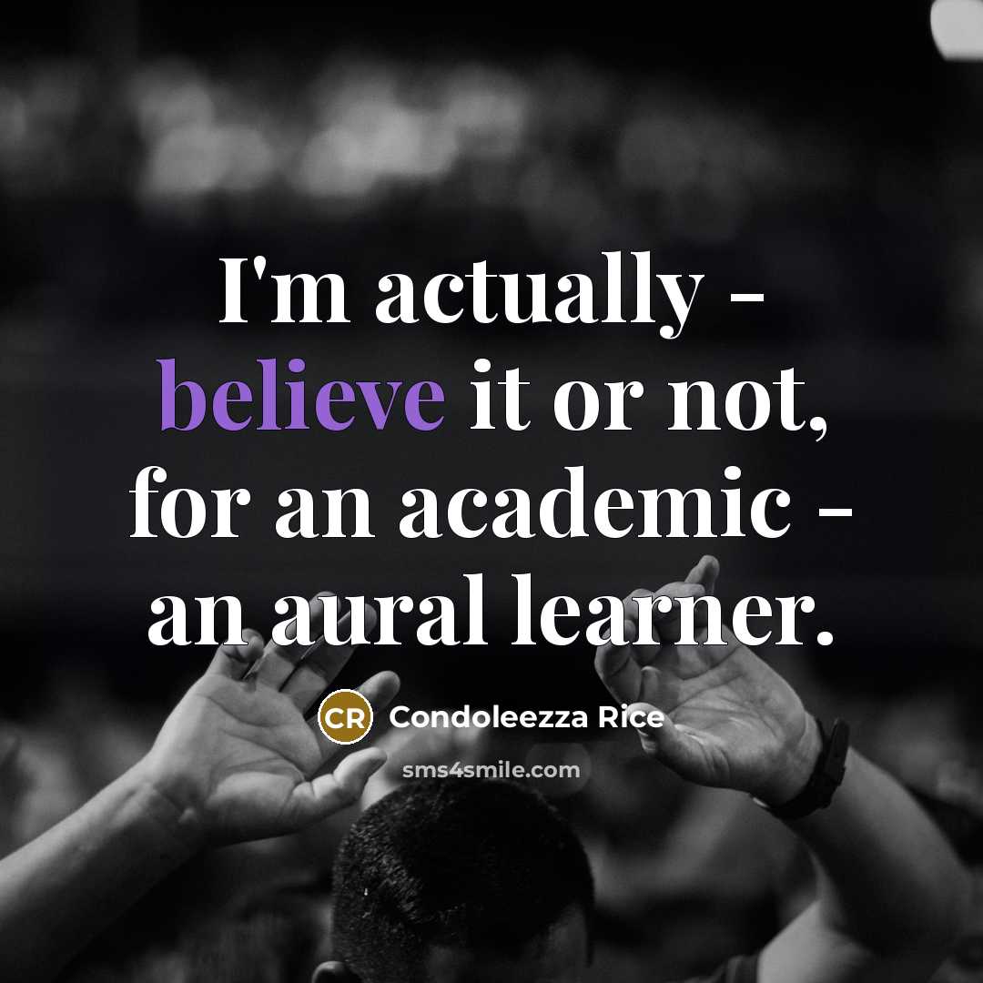 “I'm actually - believe it or not, for an academic…” quote by Condoleezza Rice
