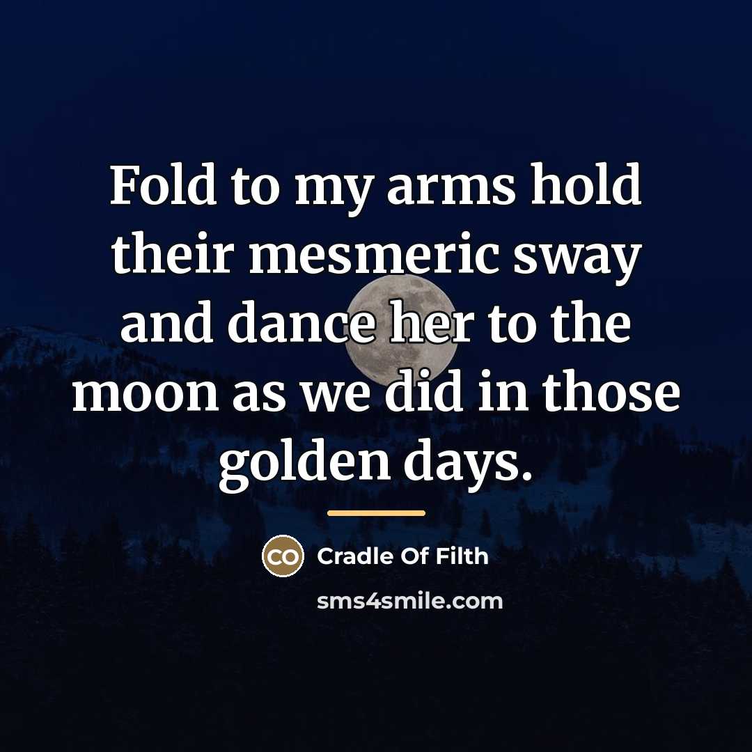 “Fold to my arms hold their mesmeric sway and dance…” quote by Cradle Of Filth