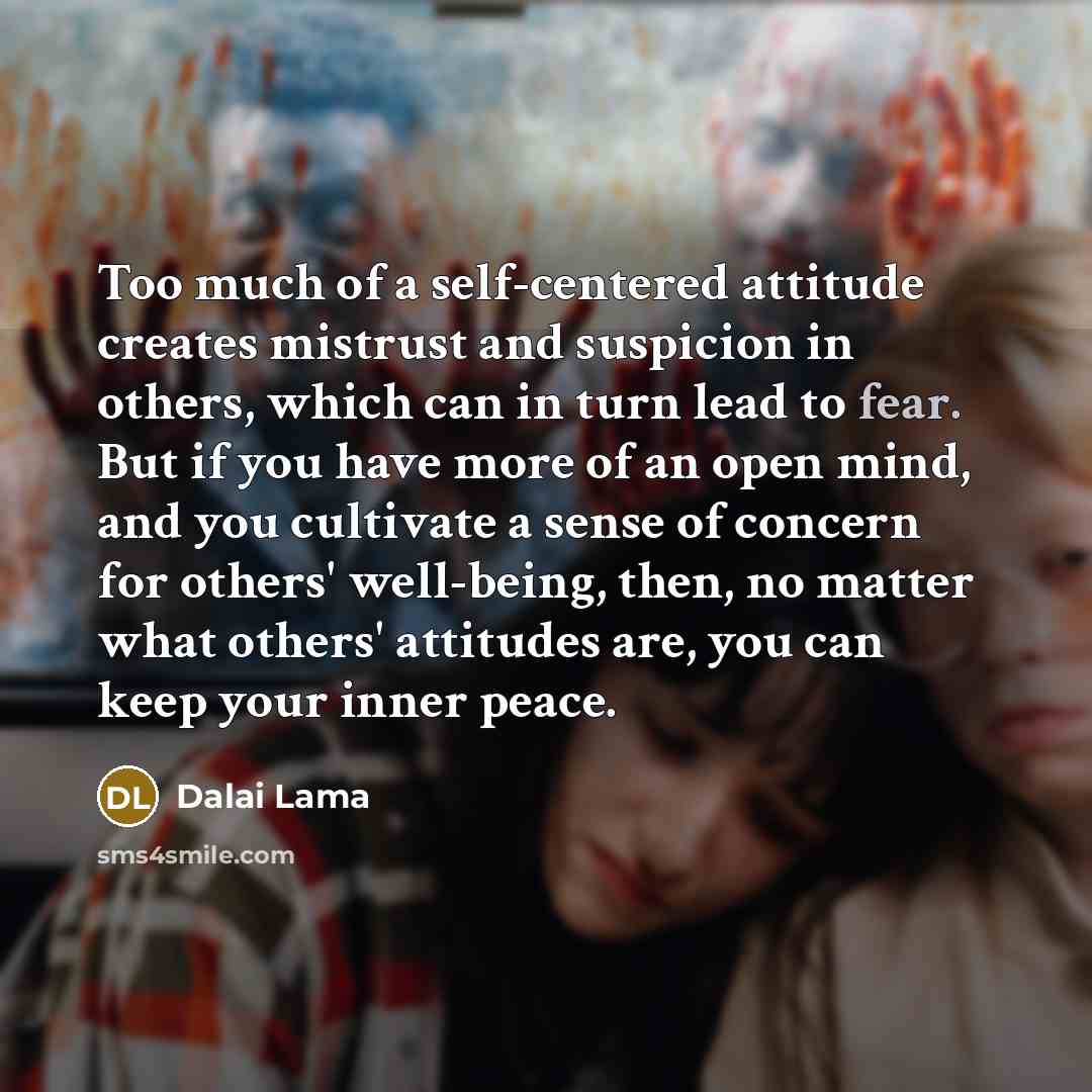 “Too much of a self-centered attitude creates mistrust and suspicion…” quote by Dalai Lama