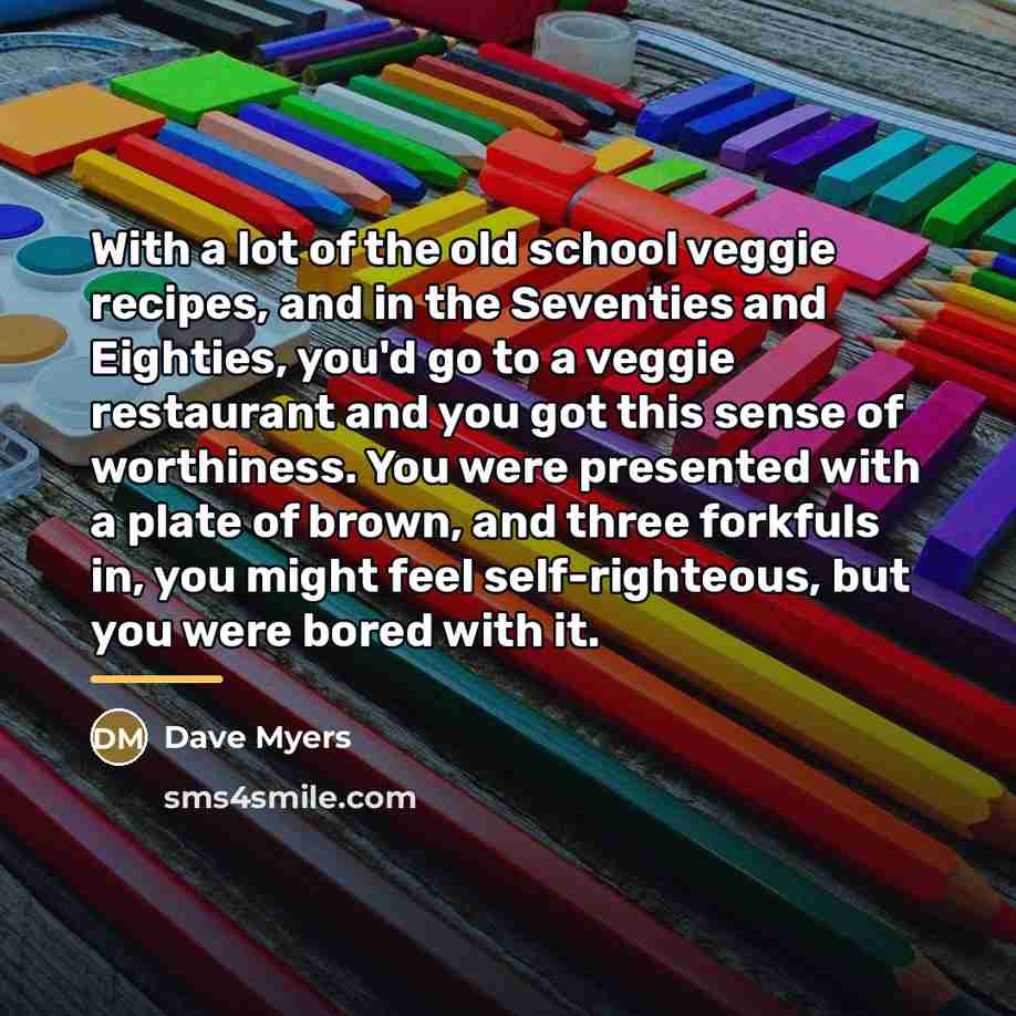 “With a lot of the old school veggie recipes, and…” quote by Dave Myers