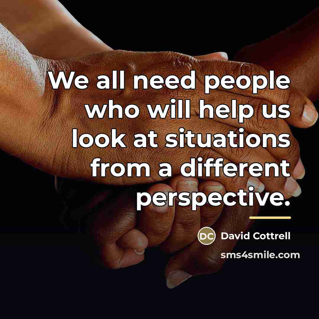 “We all need people who will help us look at…” quote by David Cottrell