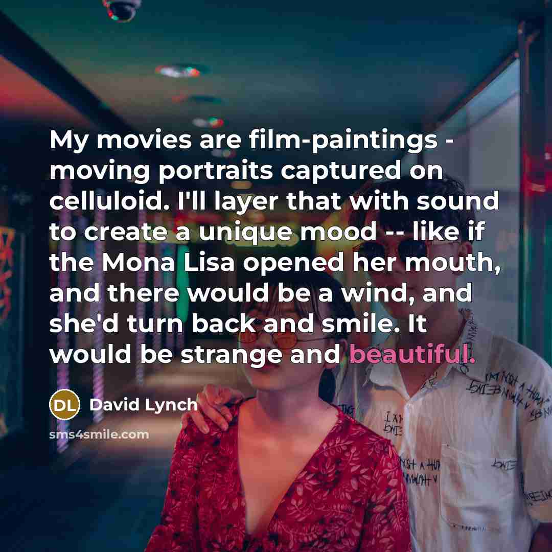 “My movies are film-paintings - moving portraits captured on celluloid.…” quote by David Lynch