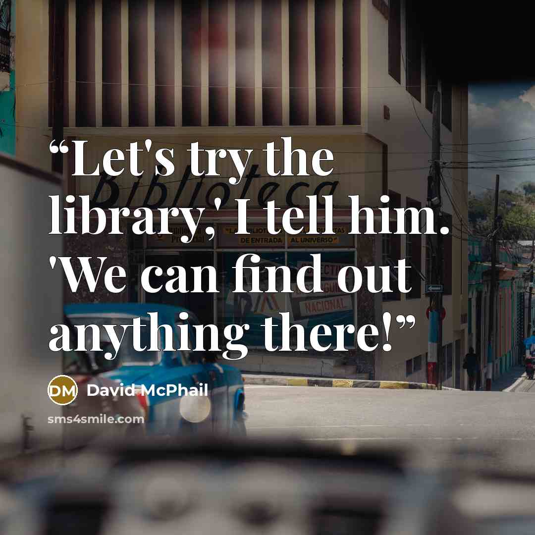“Let's try the library,' I tell him. 'We can find out anything there!” quote by David McPhail