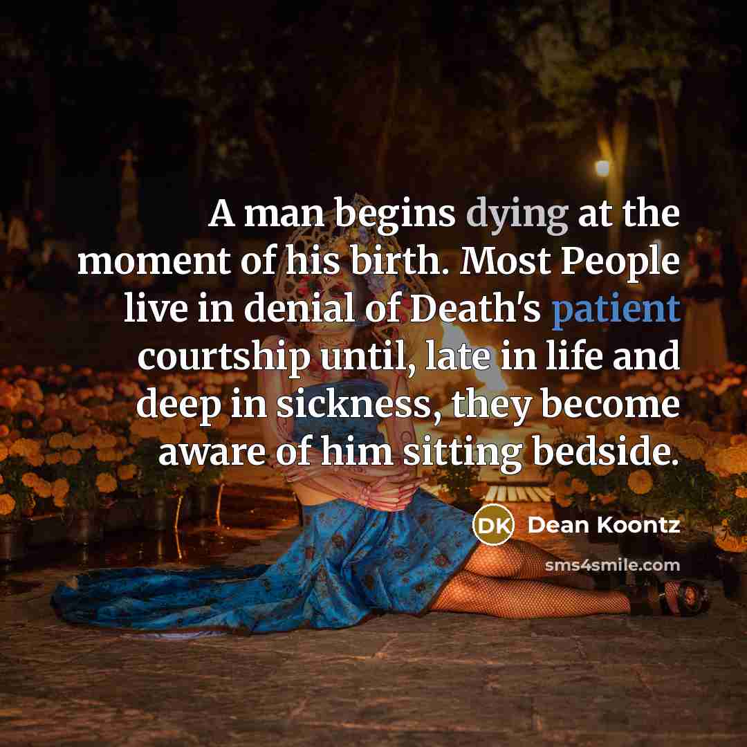 “A man begins dying at the moment of his birth.…” quote by Dean Koontz