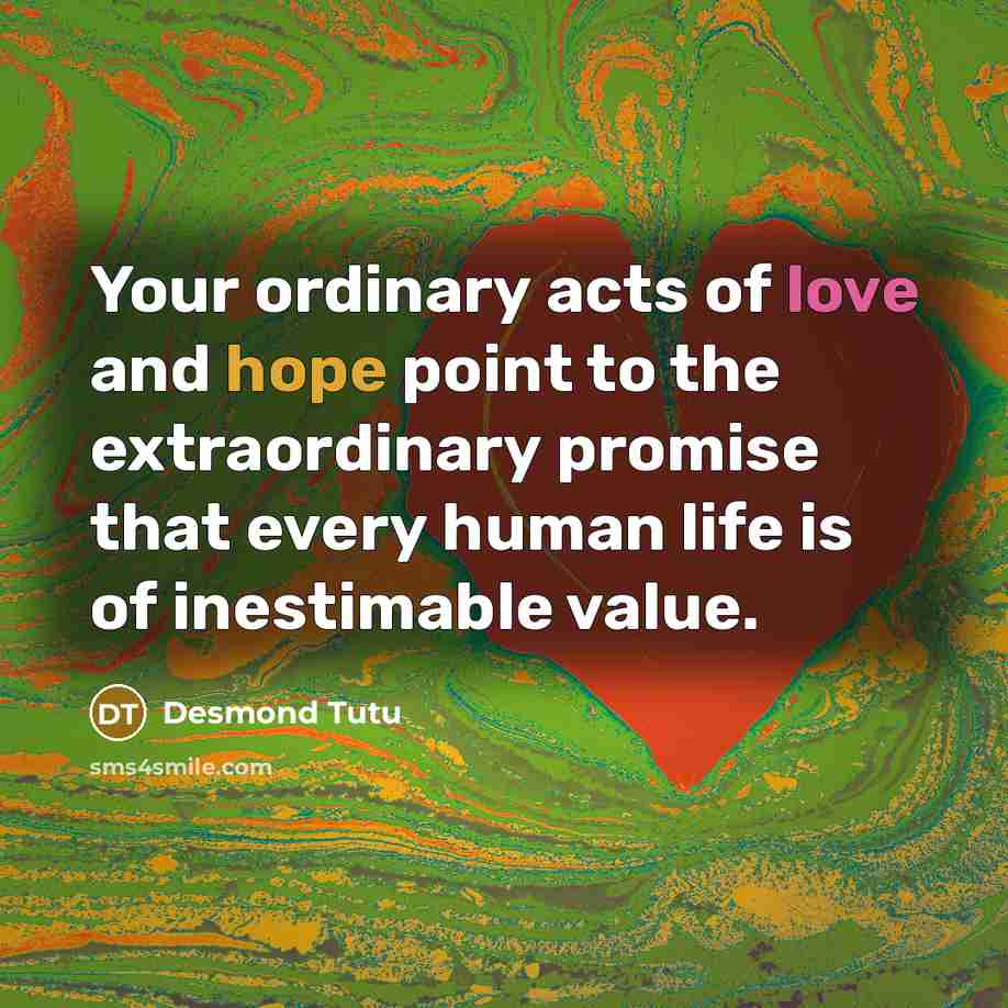 “Your ordinary acts of love and hope point to the…” quote by Desmond Tutu