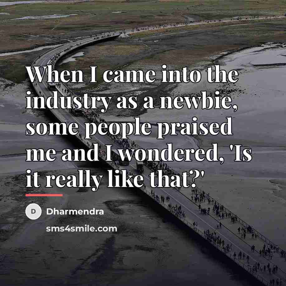 “When I came into the industry as a newbie, some…” quote by Dharmendra