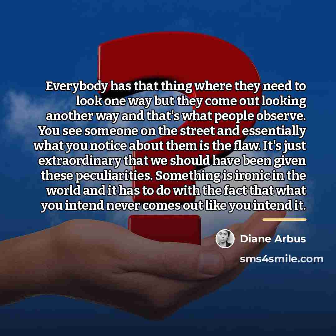 “Everybody has that thing where they need to look one…” quote by Diane Arbus