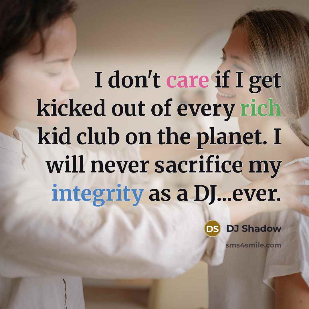 “I don't care if I get kicked out of every…” quote by DJ Shadow