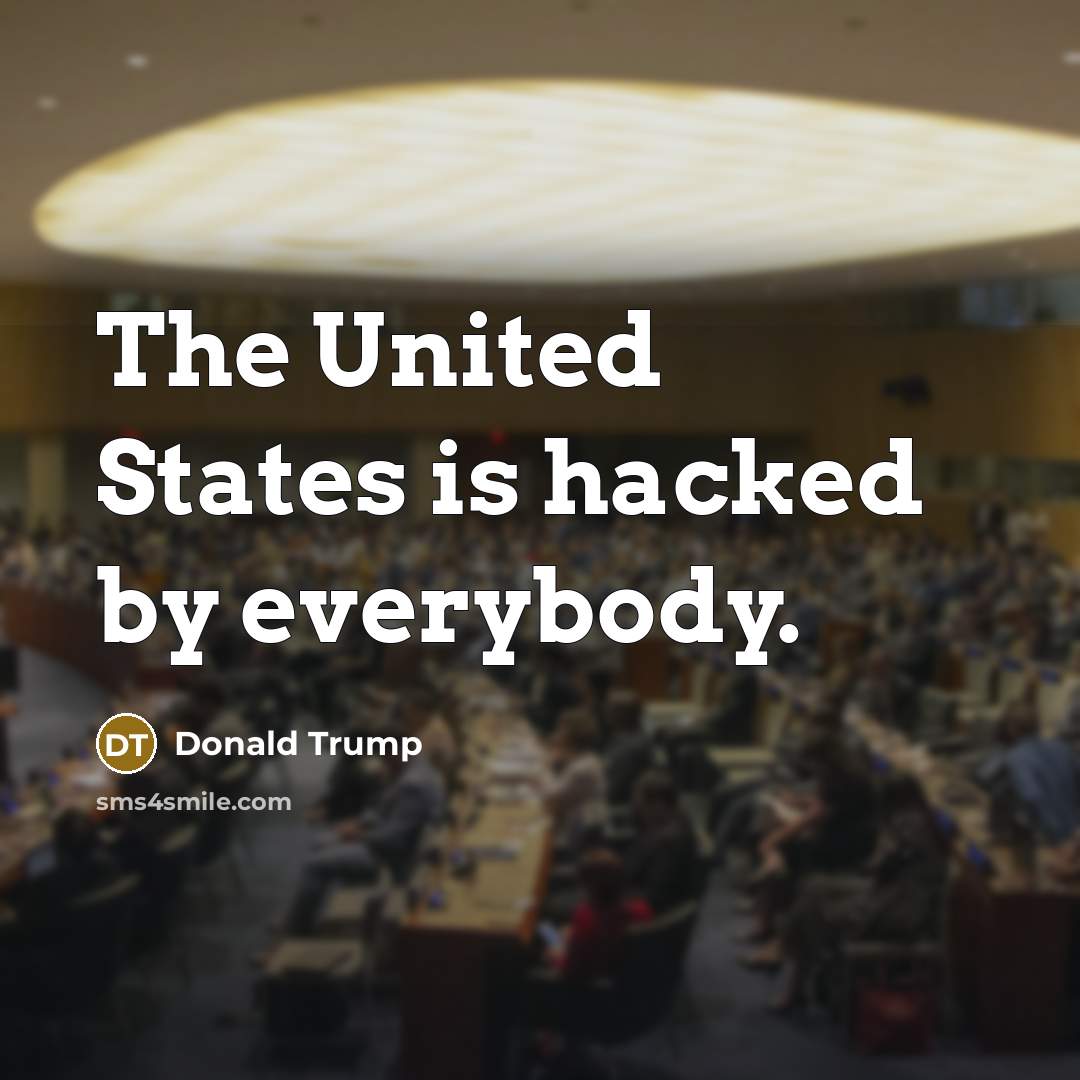“The United States is hacked by everybody.…” quote by Donald Trump