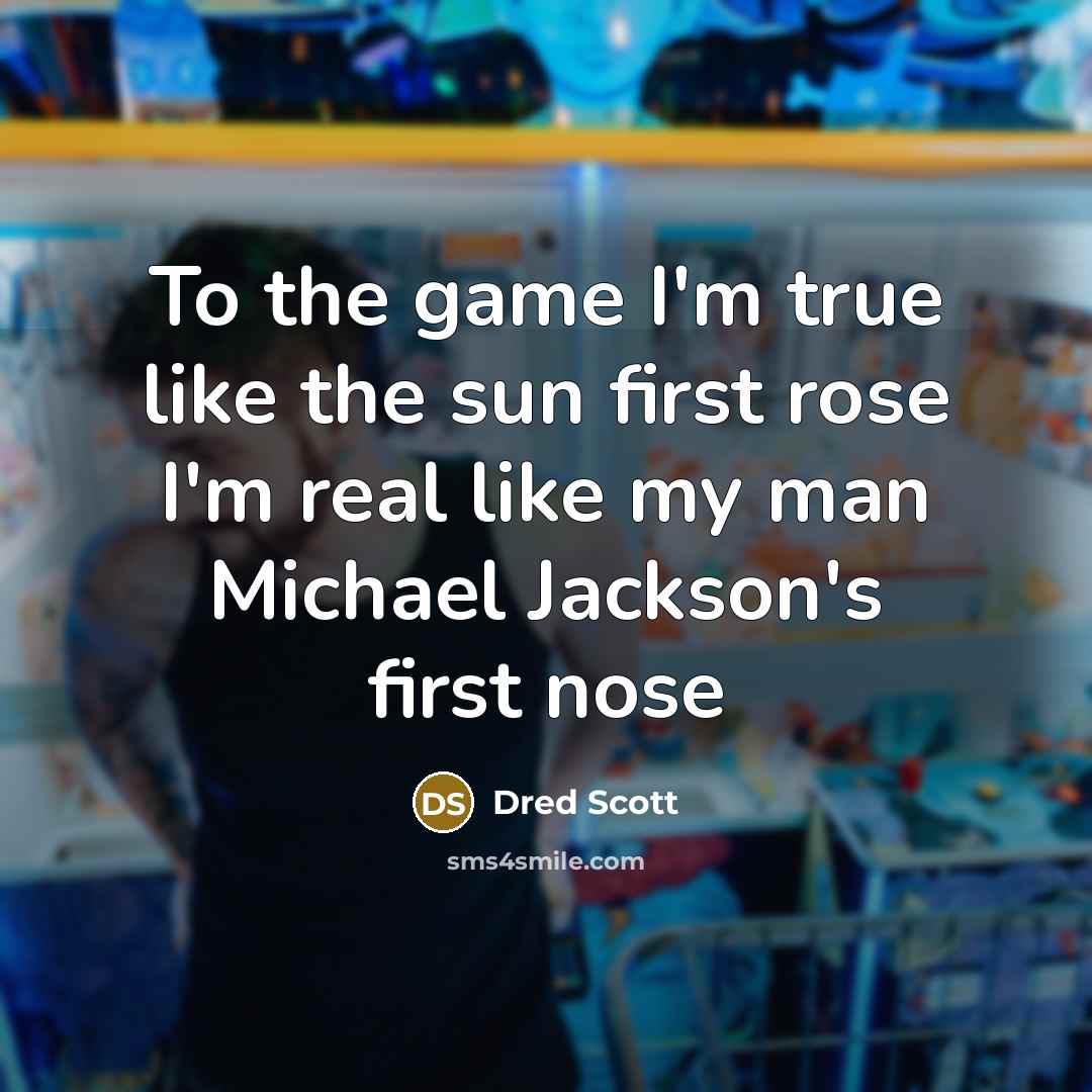 “To the game I'm true like the sun first rose…” quote by Dred Scott