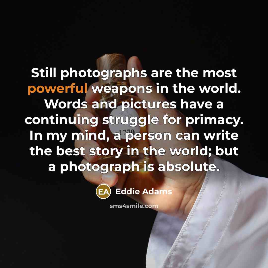 “Still photographs are the most powerful weapons in the world.…” quote by Eddie Adams