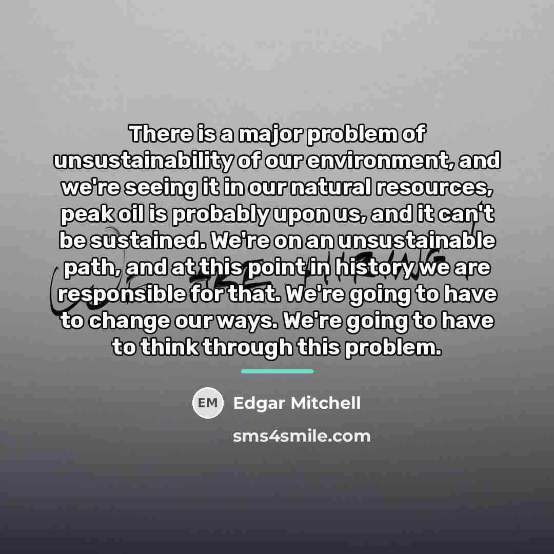 “There is a major problem of unsustainability of our environment,…” quote by Edgar Mitchell