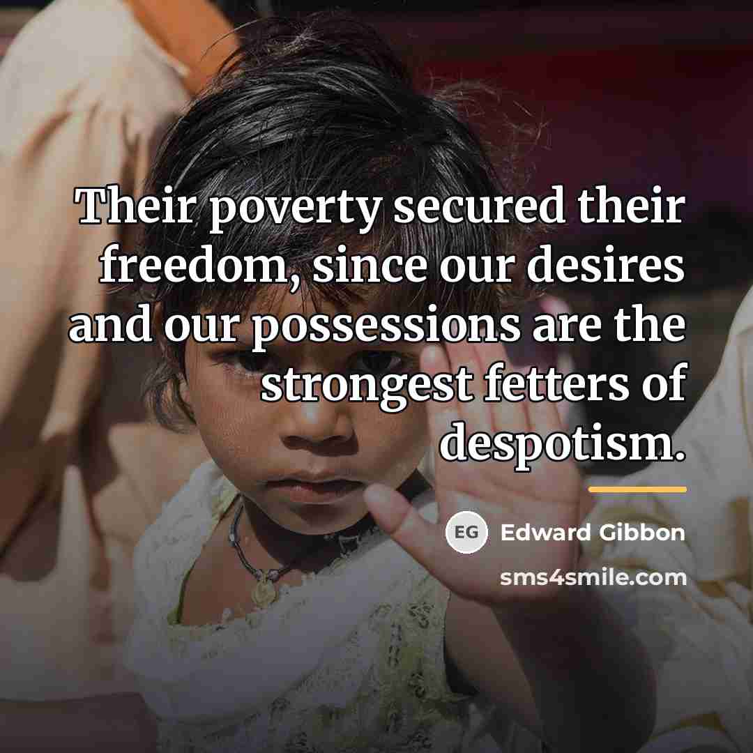 “Their poverty secured their freedom, since our desires and our…” quote by Edward Gibbon